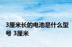 3厘米长的电池是什么型号 3厘米 