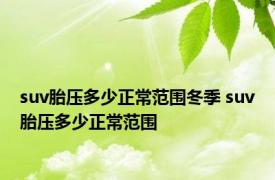 suv胎压多少正常范围冬季 suv胎压多少正常范围 