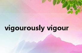 vigourously vigour 