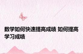 数学如何快速提高成绩 如何提高学习成绩 