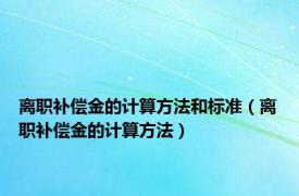 离职补偿金的计算方法和标准（离职补偿金的计算方法）