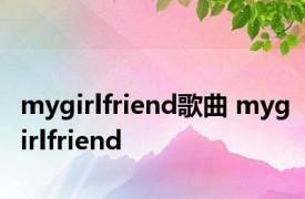 mygirlfriend歌曲 mygirlfriend 