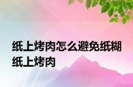 纸上烤肉怎么避免纸糊 纸上烤肉 