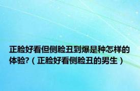 正脸好看但侧脸丑到爆是种怎样的体验?（正脸好看侧脸丑的男生）