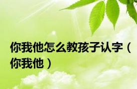 你我他怎么教孩子认字（你我他）