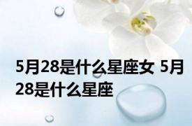 5月28是什么星座女 5月28是什么星座 