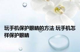 玩手机保护眼睛的方法 玩手机怎样保护眼睛 