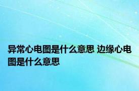 异常心电图是什么意思 边缘心电图是什么意思 