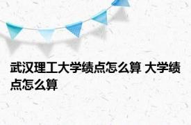 武汉理工大学绩点怎么算 大学绩点怎么算 