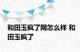 和田玉疯了网怎么样 和田玉疯了 