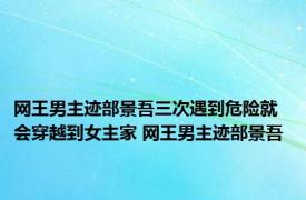 网王男主迹部景吾三次遇到危险就会穿越到女主家 网王男主迹部景吾 