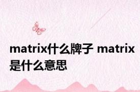 matrix什么牌子 matrix是什么意思 