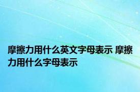 摩擦力用什么英文字母表示 摩擦力用什么字母表示 