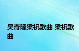 吴奇隆梁祝歌曲 梁祝歌曲 