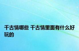 千古情哪些 千古情里面有什么好玩的 