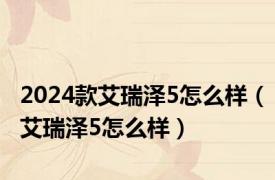 2024款艾瑞泽5怎么样（艾瑞泽5怎么样）