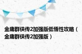 金庸群侠传2加强版低悟性攻略（金庸群侠传2加强版）