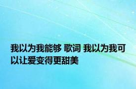 我以为我能够 歌词 我以为我可以让爱变得更甜美 