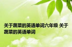 关于蔬菜的英语单词六年级 关于蔬菜的英语单词 