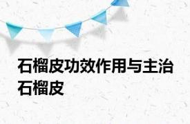 石榴皮功效作用与主治 石榴皮 