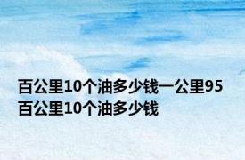 百公里10个油多少钱一公里95 百公里10个油多少钱 