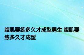 腹肌要练多久才成型男生 腹肌要练多久才成型 