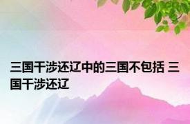 三国干涉还辽中的三国不包括 三国干涉还辽 