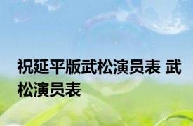 祝延平版武松演员表 武松演员表 