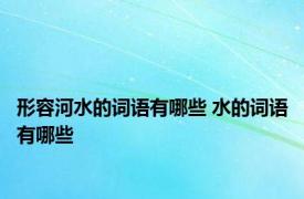 形容河水的词语有哪些 水的词语有哪些 