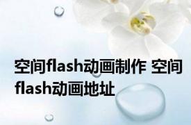 空间flash动画制作 空间flash动画地址 