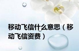 移动飞信什么意思（移动飞信资费）