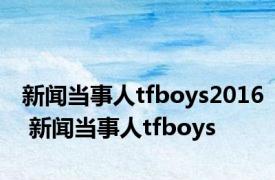 新闻当事人tfboys2016 新闻当事人tfboys 