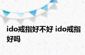 ido戒指好不好 ido戒指好吗