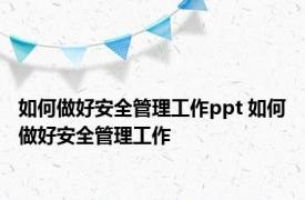 如何做好安全管理工作ppt 如何做好安全管理工作 