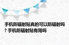 手机防辐射贴真的可以防辐射吗? 手机防辐射贴有用吗 