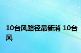 10台风路径最新消 10台风 