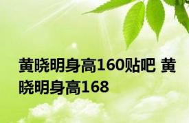 黄晓明身高160贴吧 黄晓明身高168 