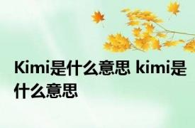 Kimi是什么意思 kimi是什么意思 