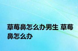 草莓鼻怎么办男生 草莓鼻怎么办 