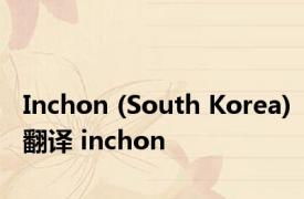 Inchon (South Korea)翻译 inchon 