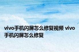 vivo手机闪屏怎么修复视频 vivo手机闪屏怎么修复 