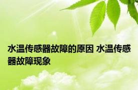 水温传感器故障的原因 水温传感器故障现象 