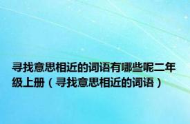 寻找意思相近的词语有哪些呢二年级上册（寻找意思相近的词语）