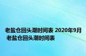 老盐仓回头潮时间表 2020年9月 老盐仓回头潮时间表 