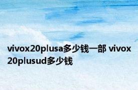 vivox20plusa多少钱一部 vivox20plusud多少钱 