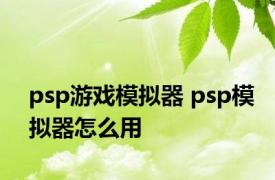 psp游戏模拟器 psp模拟器怎么用 