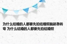 为什么结婚的人都要先拍结婚照脑筋急转弯 为什么结婚的人都要先拍结婚照 