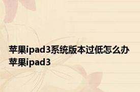 苹果ipad3系统版本过低怎么办 苹果ipad3 