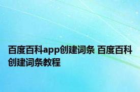 百度百科app创建词条 百度百科创建词条教程 