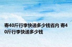 寄40斤行李快递多少钱省内 寄40斤行李快递多少钱 